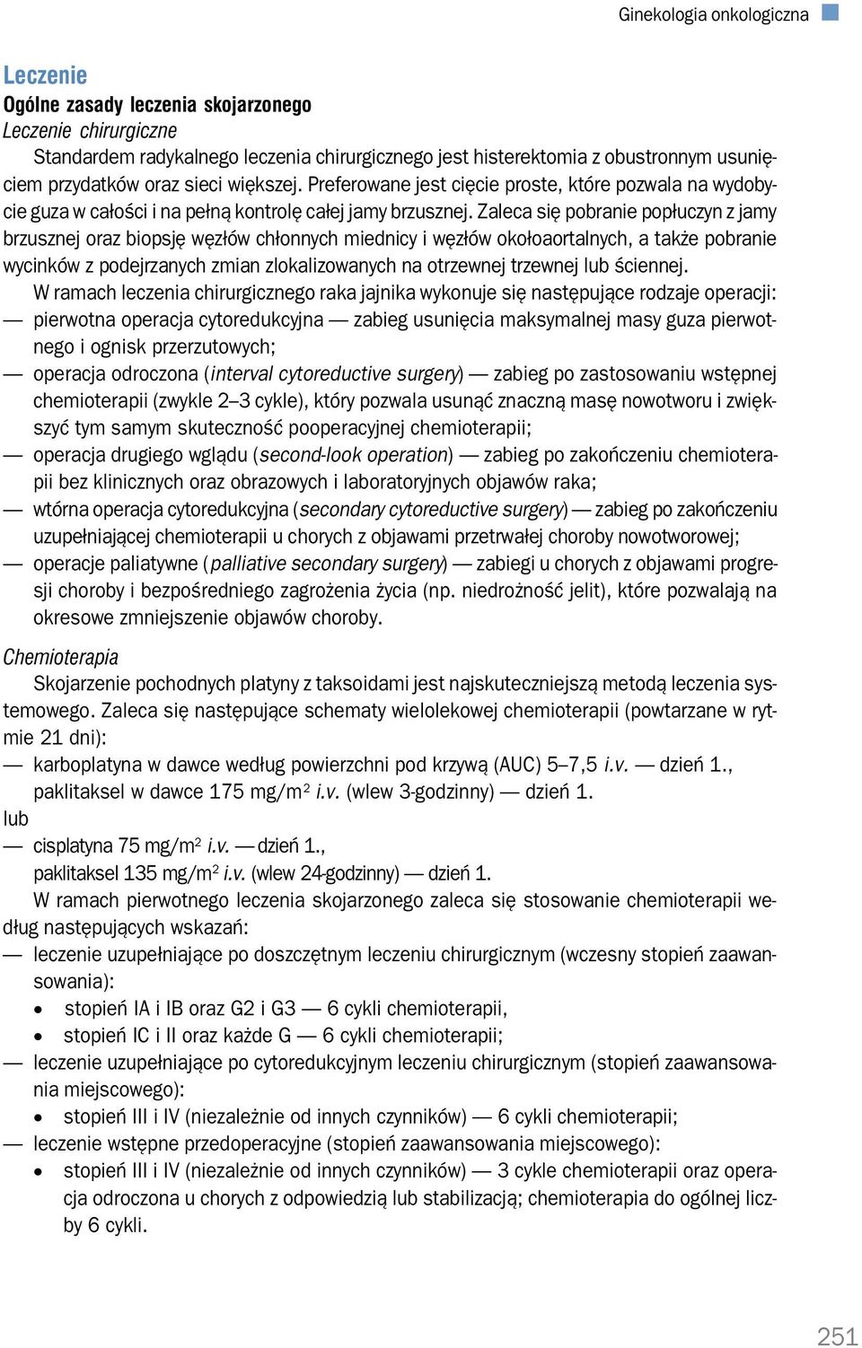 Zaleca się pobranie popłuczyn z jamy brzusznej oraz biopsję węzłów chłonnych miednicy i węzłów okołoaortalnych, a także pobranie wycinków z podejrzanych zmian zlokalizowanych na otrzewnej trzewnej