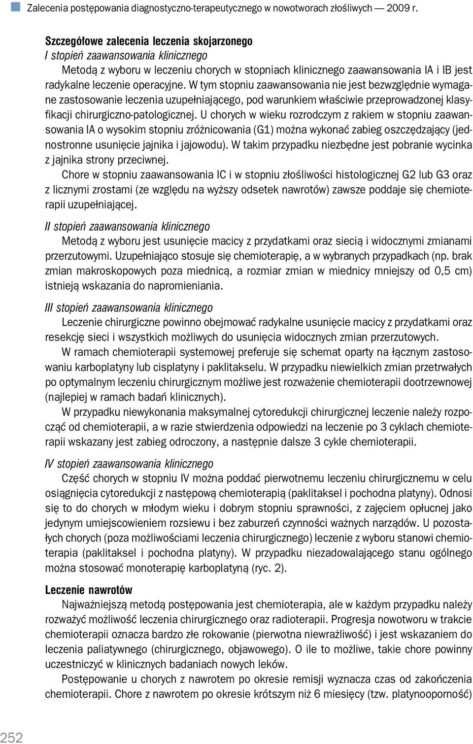 W tym stopniu zaawansowania nie jest bezwzględnie wymaga ne zastosowanie leczenia uzupełniającego, pod warunkiem właściwie przeprowadzonej klasy fikacji chirurgiczno patologicznej.