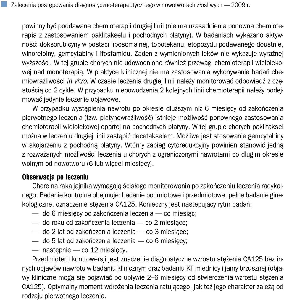 W badaniach wykazano aktyw ność: doksorubicyny w postaci liposomalnej, topotekanu, etopozydu podawanego doustnie, winorelbiny, gemcytabiny i ifosfamidu.