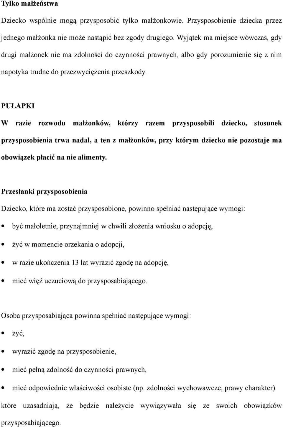 PUŁAPKI W razie rozwodu małżonków, którzy razem przysposobili dziecko, stosunek przysposobienia trwa nadal, a ten z małżonków, przy którym dziecko nie pozostaje ma obowiązek płacić na nie alimenty.