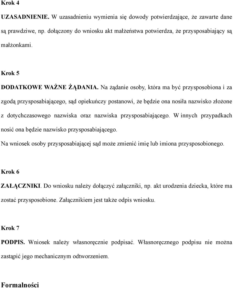 Na żądanie osoby, która ma być przysposobiona i za zgodą przysposabiającego, sąd opiekuńczy postanowi, że będzie ona nosiła nazwisko złożone z dotychczasowego nazwiska oraz nazwiska