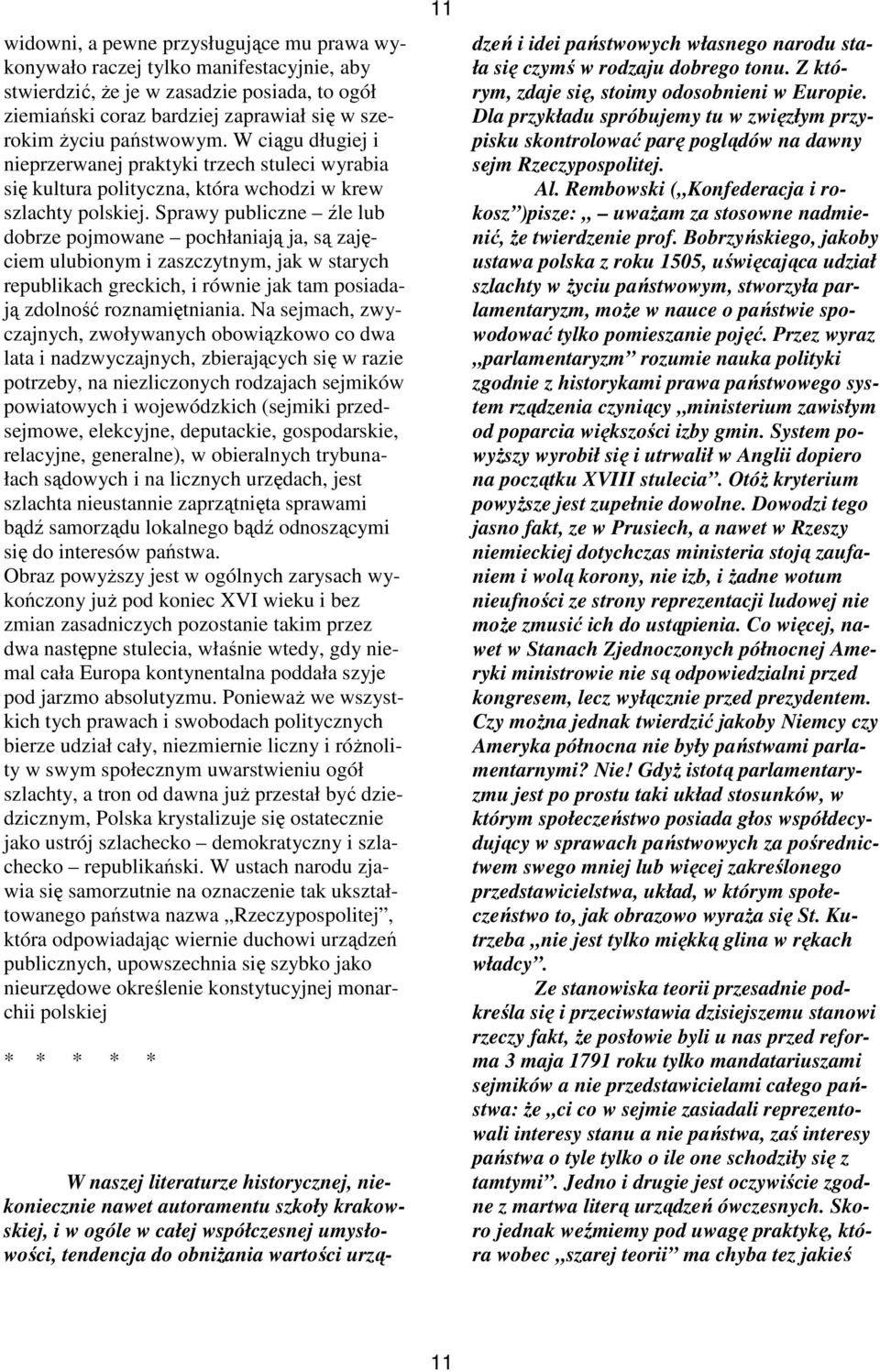 Sprawy publiczne źle lub dobrze pojmowane pochłaniają ja, są zajęciem ulubionym i zaszczytnym, jak w starych republikach greckich, i równie jak tam posiadają zdolność roznamiętniania.