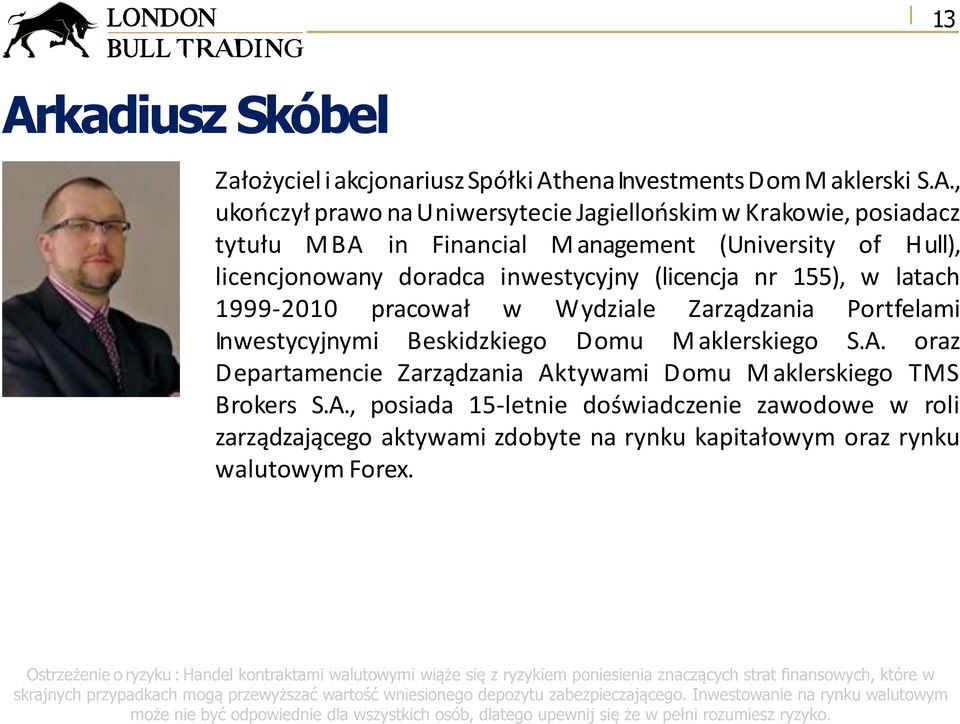 1999-2010 pracował w Wydziale Zarządzania Portfelami Inwestycyjnymi Beskidzkiego Domu M aklerskiego S.A.