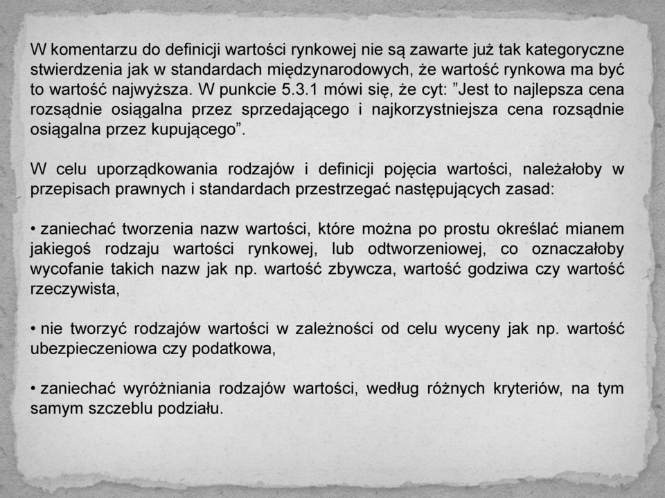 W celu uporządkowania rodzajów i definicji pojęcia wartości, należałoby w przepisach prawnych i standardach przestrzegać następujących zasad: zaniechać tworzenia nazw wartości, które można po prostu