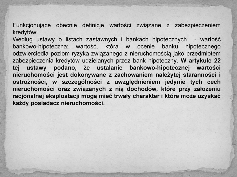 W artykule 22 tej ustawy podano, że ustalanie bankowo-hipotecznej wartości nieruchomości jest dokonywane z zachowaniem należytej staranności i ostrożności, w szczególności z