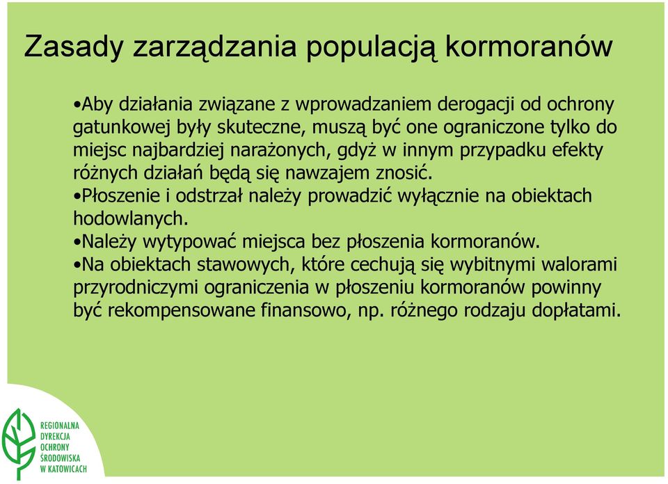 Płoszenie i odstrzał należy prowadzić wyłącznie na obiektach hodowlanych. Należy wytypować miejsca bez płoszenia kormoranów.