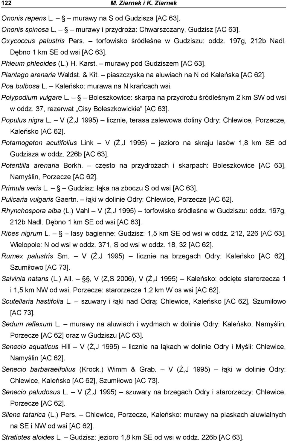 piaszczyska na aluwiach na N od Kaleńska [AC 62]. Poa bulbosa L. Kaleńsko: murawa na N krańcach wsi. Polypodium vulgare L. Boleszkowice: skarpa na przydroŝu śródleśnym 2 km SW od wsi w oddz.