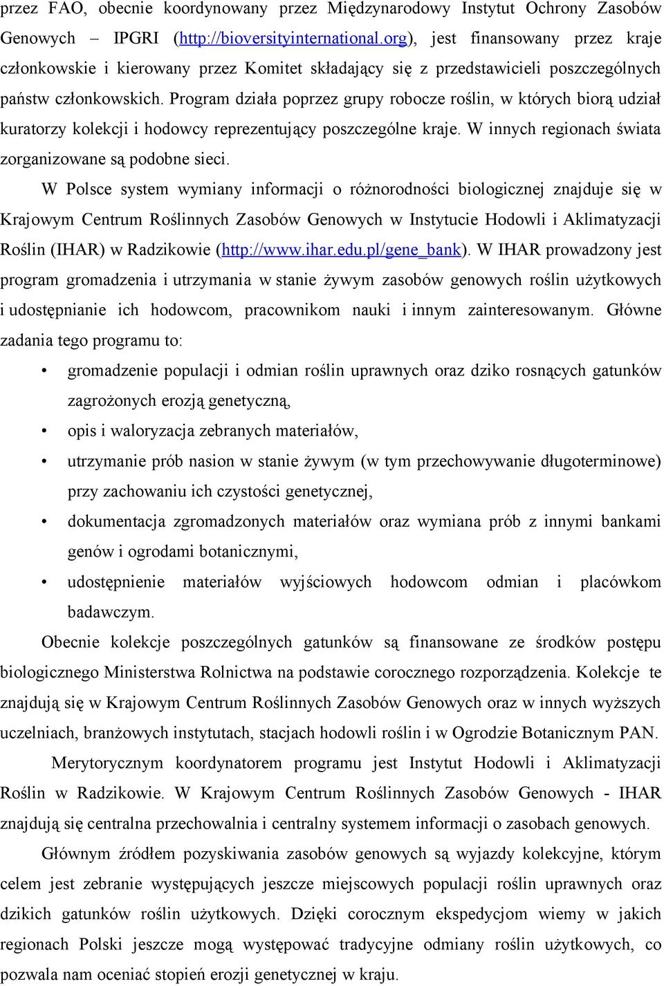 Program działa poprzez grupy robocze roślin, w których biorą udział kuratorzy kolekcji i hodowcy reprezentujący poszczególne kraje. W innych regionach świata zorganizowane są podobne sieci.