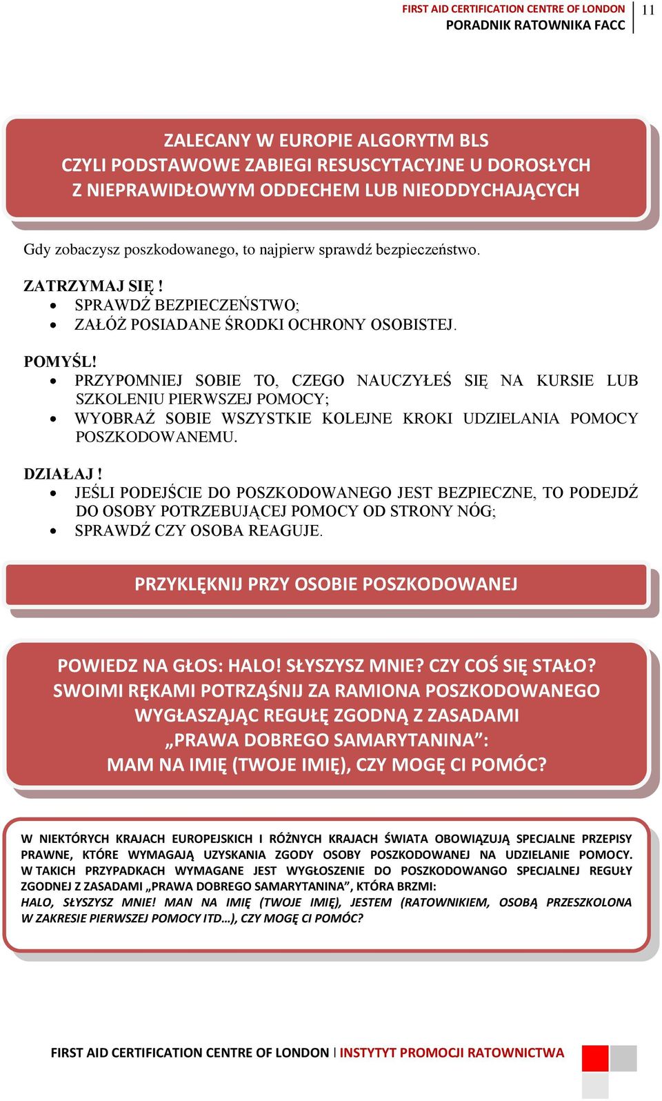 PRZYPOMNIEJ SOBIE TO, CZEGO NAUCZYŁEŚ SIĘ NA KURSIE LUB SZKOLENIU PIERWSZEJ POMOCY; WYOBRAŹ SOBIE WSZYSTKIE KOLEJNE KROKI UDZIELANIA POMOCY POSZKODOWANEMU. DZIAŁAJ!