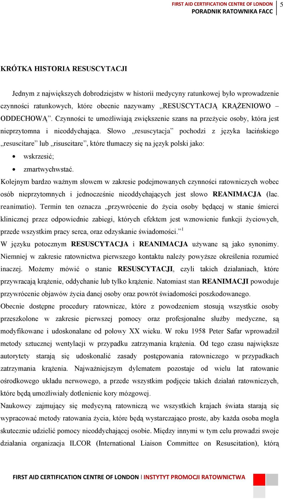 Słowo resuscytacja pochodzi z języka łacińskiego resuscitare lub risuscitare, które tłumaczy się na język polski jako: wskrzesić; zmartwychwstać.