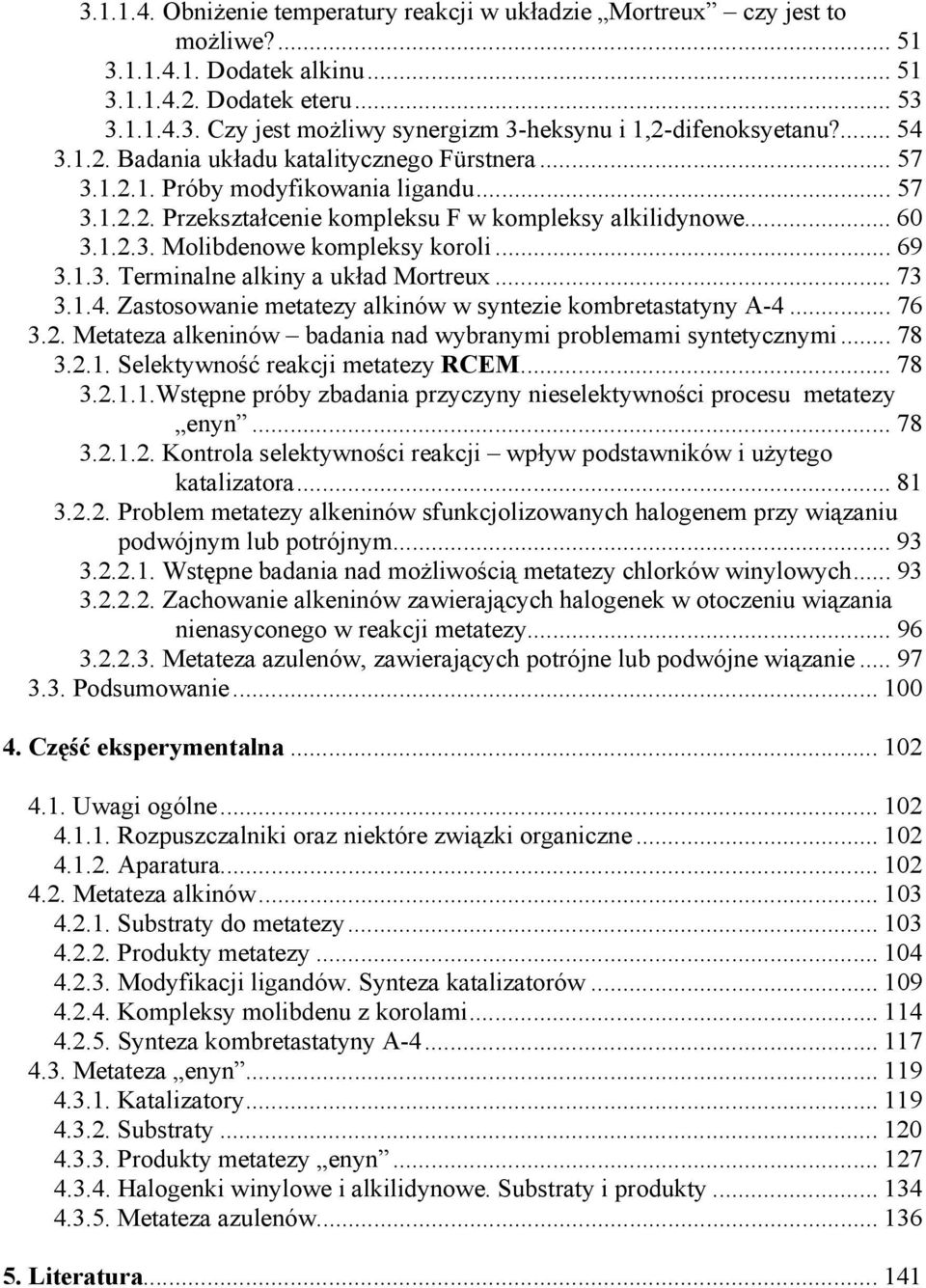 .. 69 3.1.3. Terminalne alkiny a układ Mortreux... 73 3.1.4. Zastosowanie metatezy alkinów w syntezie kombretastatyny A-4... 76 3.2. Metateza alkeninów badania nad wybranymi problemami syntetycznymi.