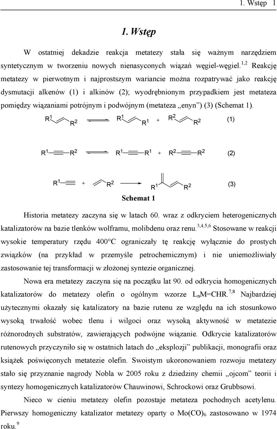 podwójnym (metateza enyn ) (3) (Schemat 1). R 1 R 2 R 1 R 1 R 2 R 2 (1) R 1 R 2 R 1 R 1 R 2 R 2 (2) R 1 R 2 R 1 R 2 (3) Schemat 1 Historia metatezy zaczyna się w latach 60.