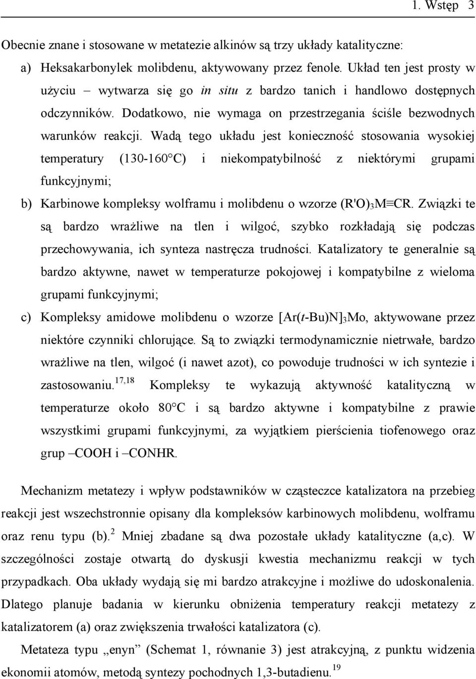 Wadą tego układu jest konieczność stosowania wysokiej temperatury (130-160 C) i niekompatybilność z niektórymi grupami funkcyjnymi; b) Karbinowe kompleksy wolframu i molibdenu o wzorze (R') 3 M CR.