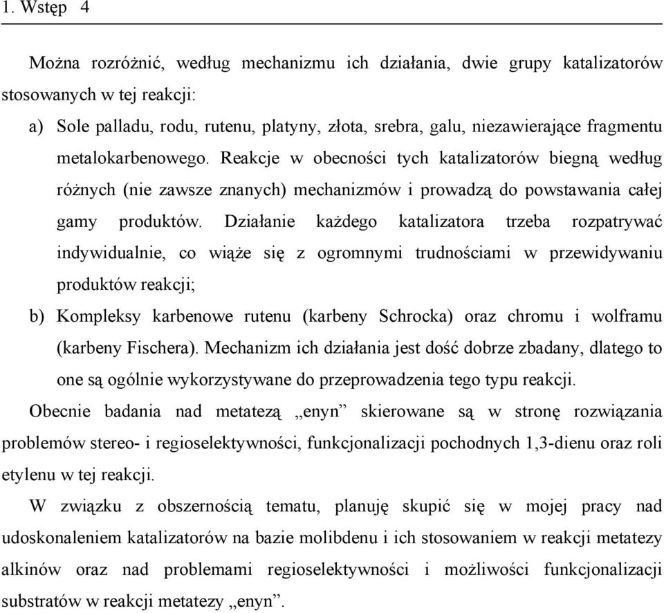 Działanie każdego katalizatora trzeba rozpatrywać indywidualnie, co wiąże się z ogromnymi trudnościami w przewidywaniu produktów reakcji; b) Kompleksy karbenowe rutenu (karbeny Schrocka) oraz chromu