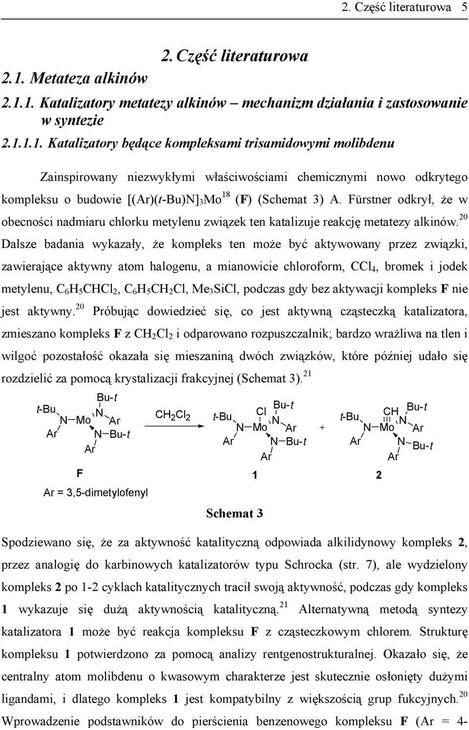 1. Katalizatory metatezy alkinów mechanizm działania i zastosowanie w syntezie 2.1.1.1. Katalizatory będące kompleksami trisamidowymi molibdenu Zainspirowany niezwykłymi właściwościami chemicznymi nowo odkrytego kompleksu o budowie [(Ar)(t-Bu)] 3 Mo 18 (F) (Schemat 3) A.