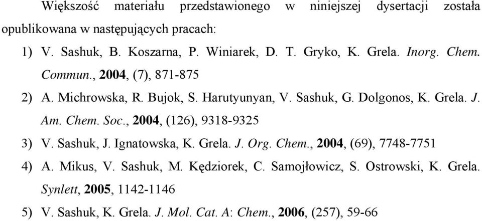 Dolgonos, K. Grela. J. Am. Chem. Soc., 2004, (126), 9318-9325 3) V. Sashuk, J. Ignatowska, K. Grela. J. rg. Chem., 2004, (69), 7748-7751 4) A.
