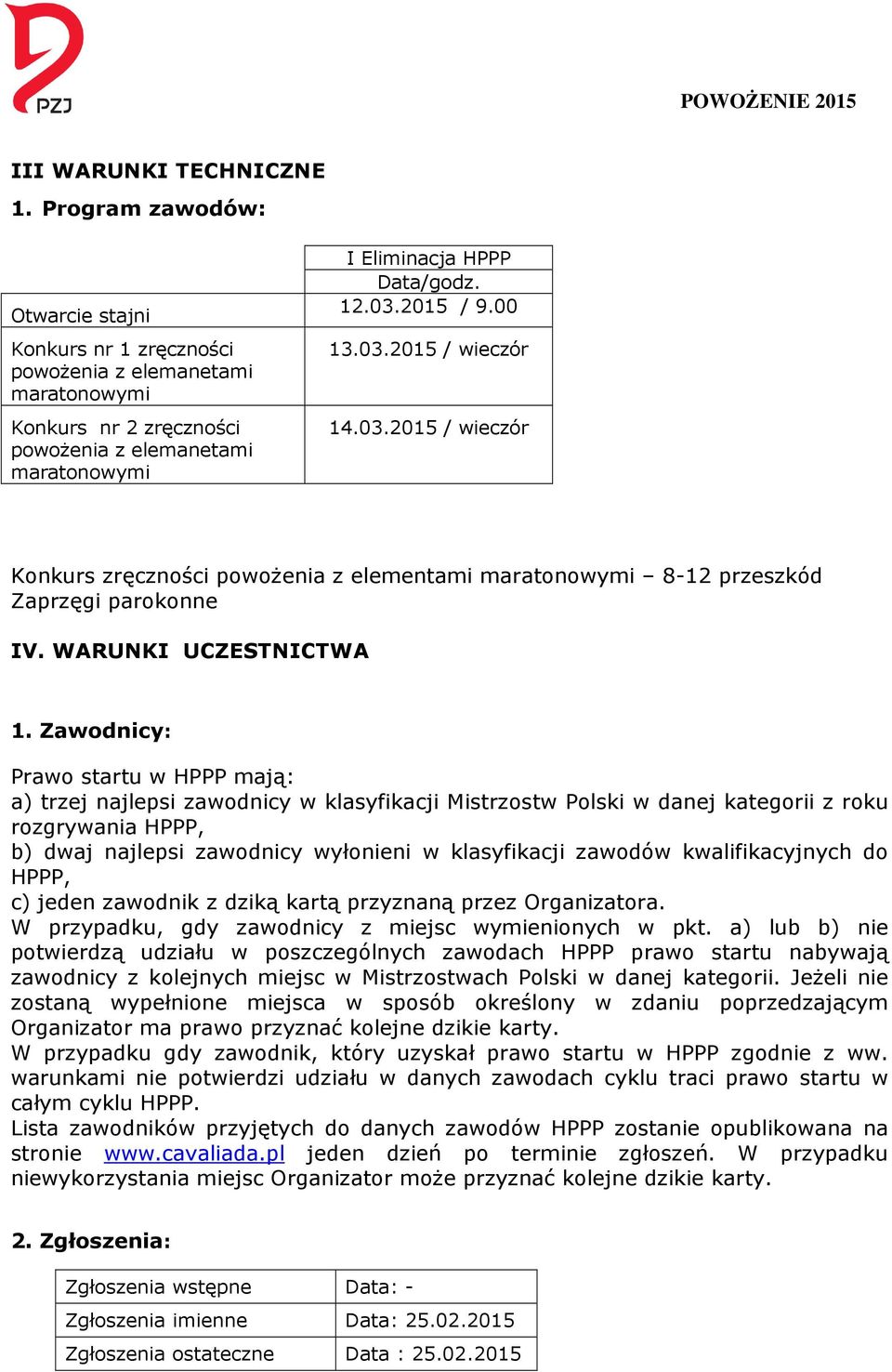 00 13.03.2015 / wieczór 14.03.2015 / wieczór Konkurs zręczności powożenia z elementami maratonowymi 8-12 przeszkód Zaprzęgi parokonne IV. WARUNKI UCZESTNICTWA 1.