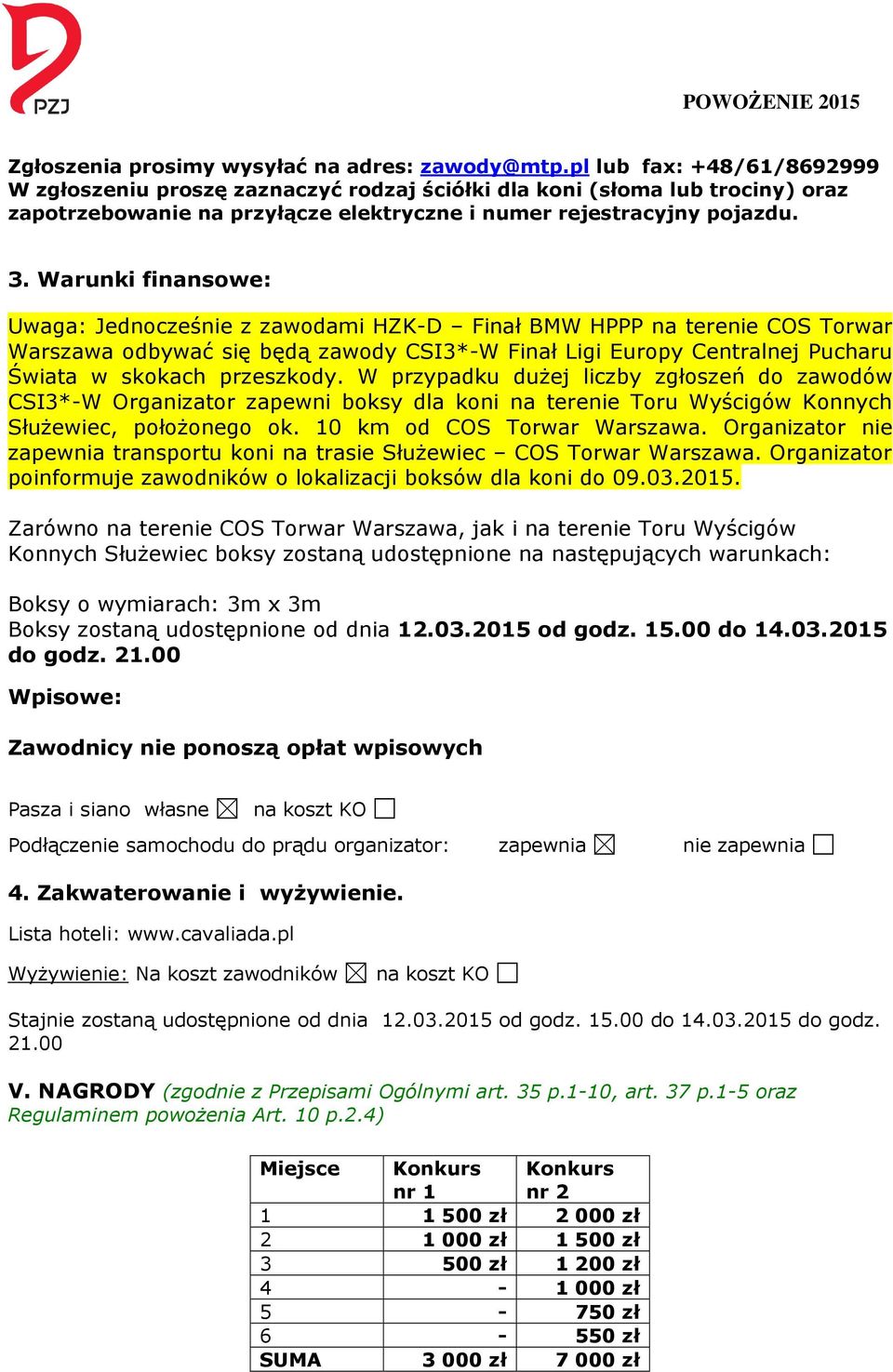 Warunki finansowe: Uwaga: Jednocześnie z zawodami HZK-D Finał BMW HPPP na terenie COS Torwar Warszawa odbywać się będą zawody CSI3*-W Finał Ligi Europy Centralnej Pucharu Świata w skokach przeszkody.