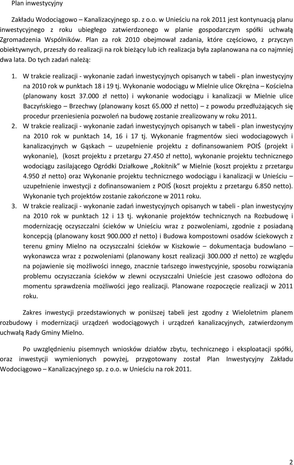 Do tych zadań należą: 1. W trakcie realizacji wykonanie zadań inwestycyjnych opisanych w tabeli plan inwestycyjny na 2010 rok w punktach 18 i 19 tj.