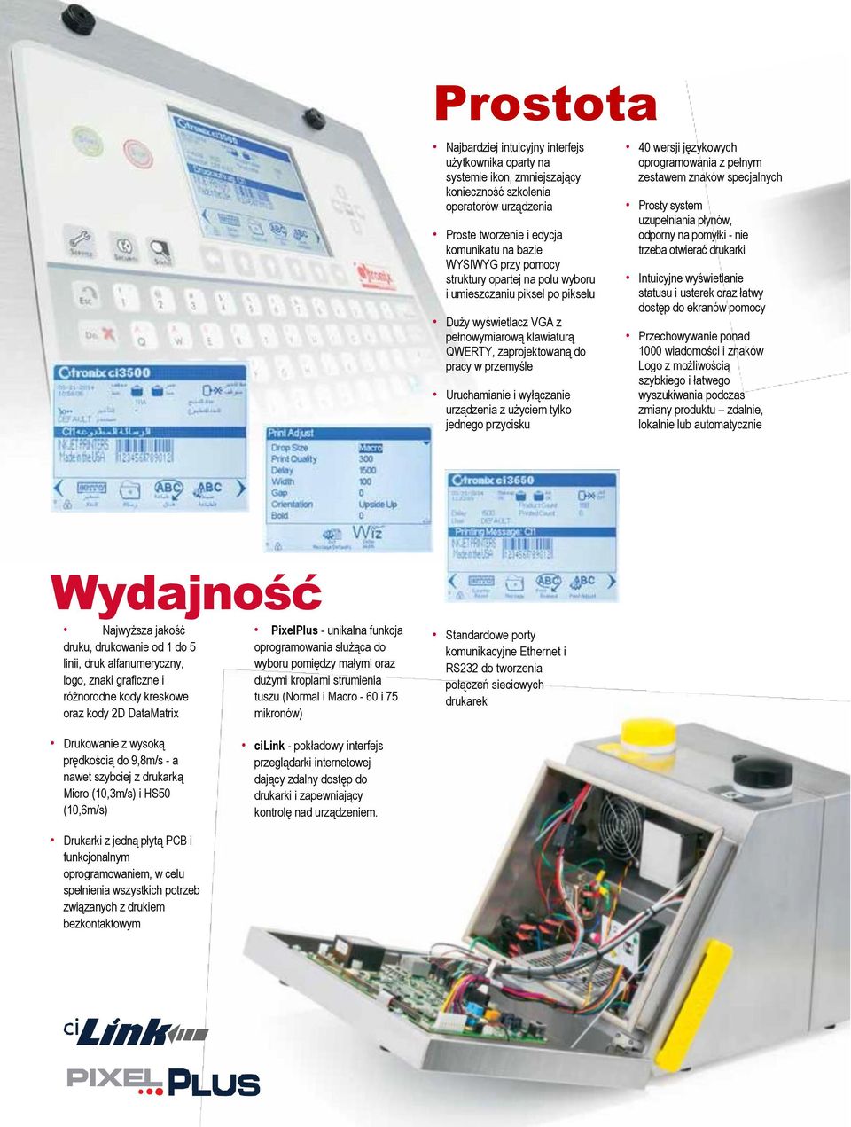 urządzenia z użyciem tylko jednego przycisku 40 wersji językowych oprogramowania z pełnym zestawem znaków specjalnych Prosty system uzupełniania płynów, odporny na pomyłki - nie trzeba otwierać
