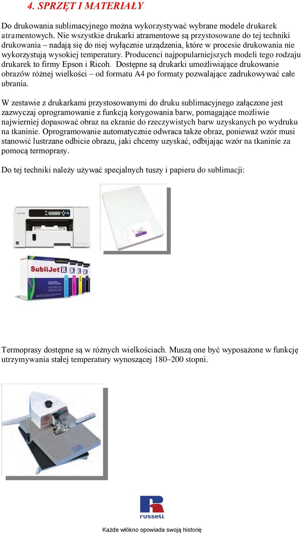 Producenci najpopularniejszych modeli tego rodzaju drukarek to firmy Epson i Ricoh.