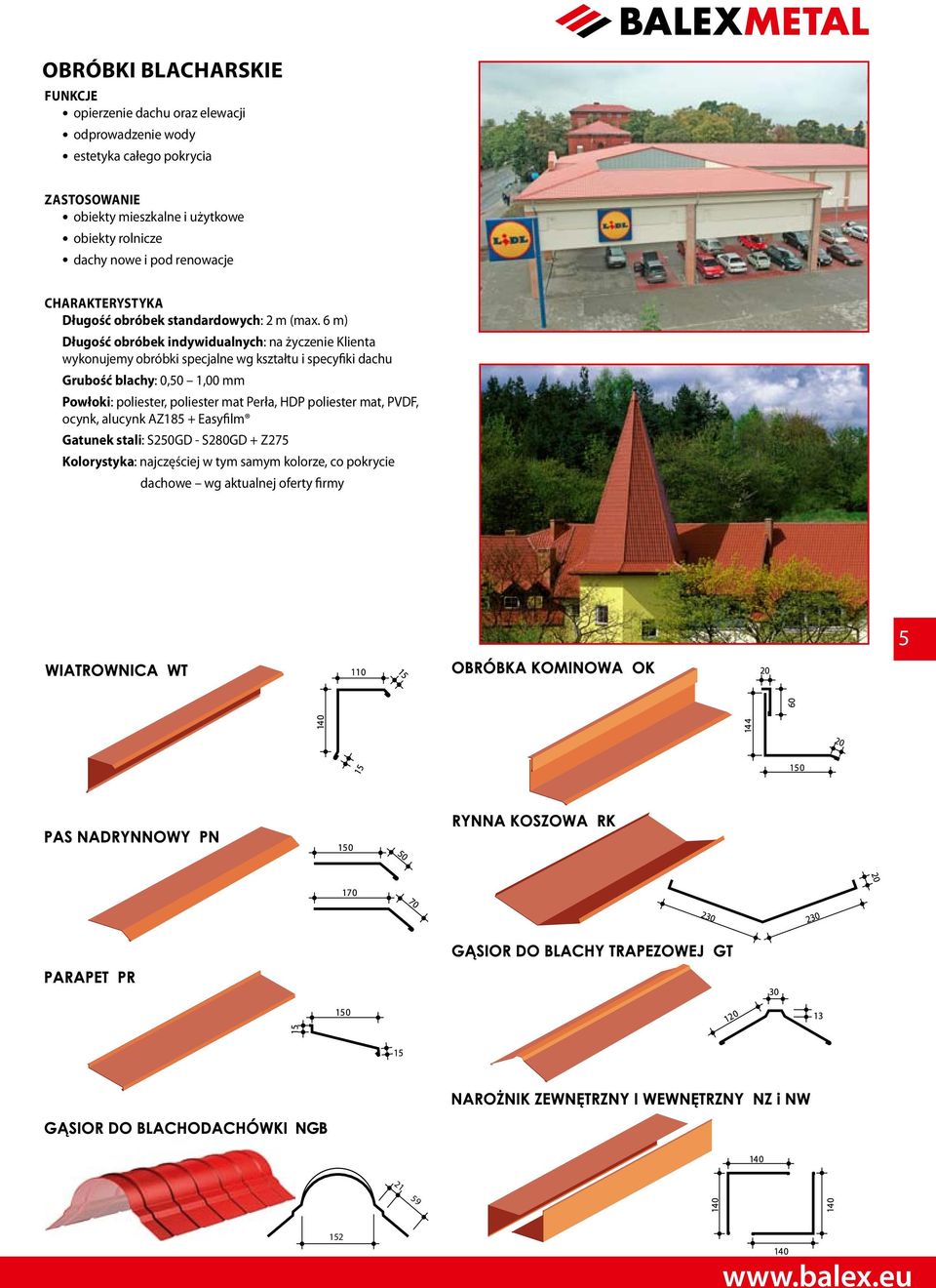 6 m) Długość obróbek indywidualnych: na życzenie Klienta wykonujemy obróbki specjalne wg kształtu i specyfiki dachu Grubość blachy: 0,50 1,00 mm Powłoki: