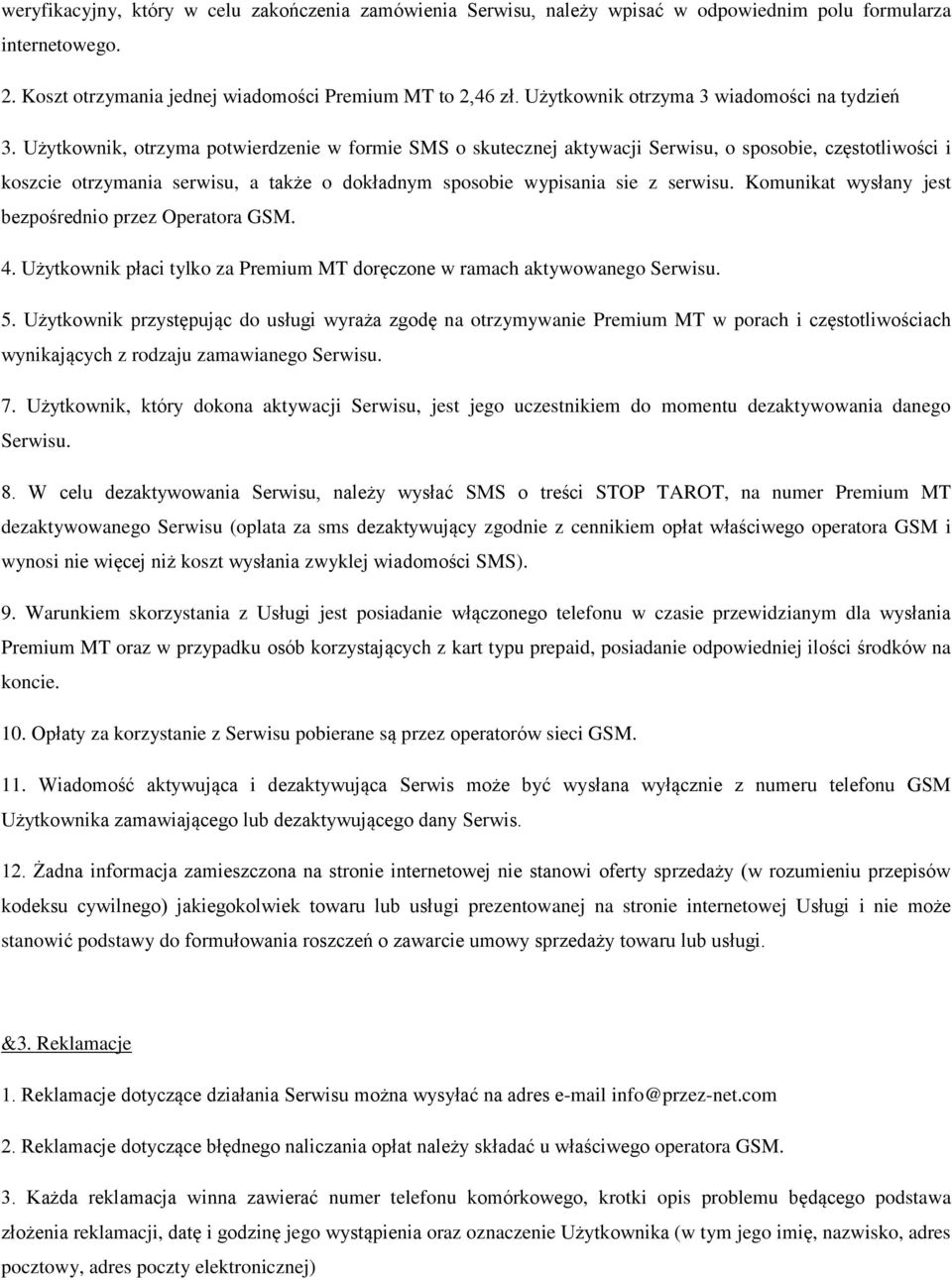 Użytkownik, otrzyma potwierdzenie w formie SMS o skutecznej aktywacji Serwisu, o sposobie, częstotliwości i koszcie otrzymania serwisu, a także o dokładnym sposobie wypisania sie z serwisu.