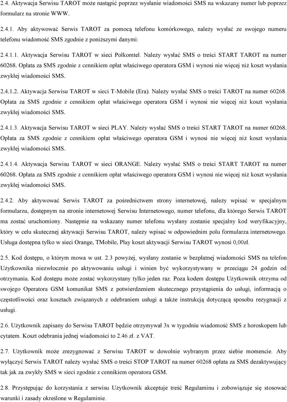 Należy wysłać SMS o treści START TAROT na numer 60268. Opłata za SMS zgodnie z cennikiem opłat właściwego operatora GSM i wynosi nie więcej niż koszt wysłania 2.4.1.2. Aktywacja Serwisu TAROT w sieci T-Mobile (Era).