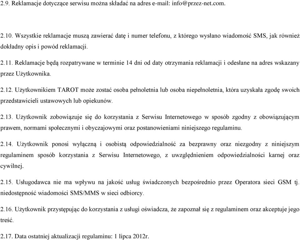 Reklamacje będą rozpatrywane w terminie 14 dni od daty otrzymania reklamacji i odesłane na adres wskazany przez Użytkownika. 2.12.