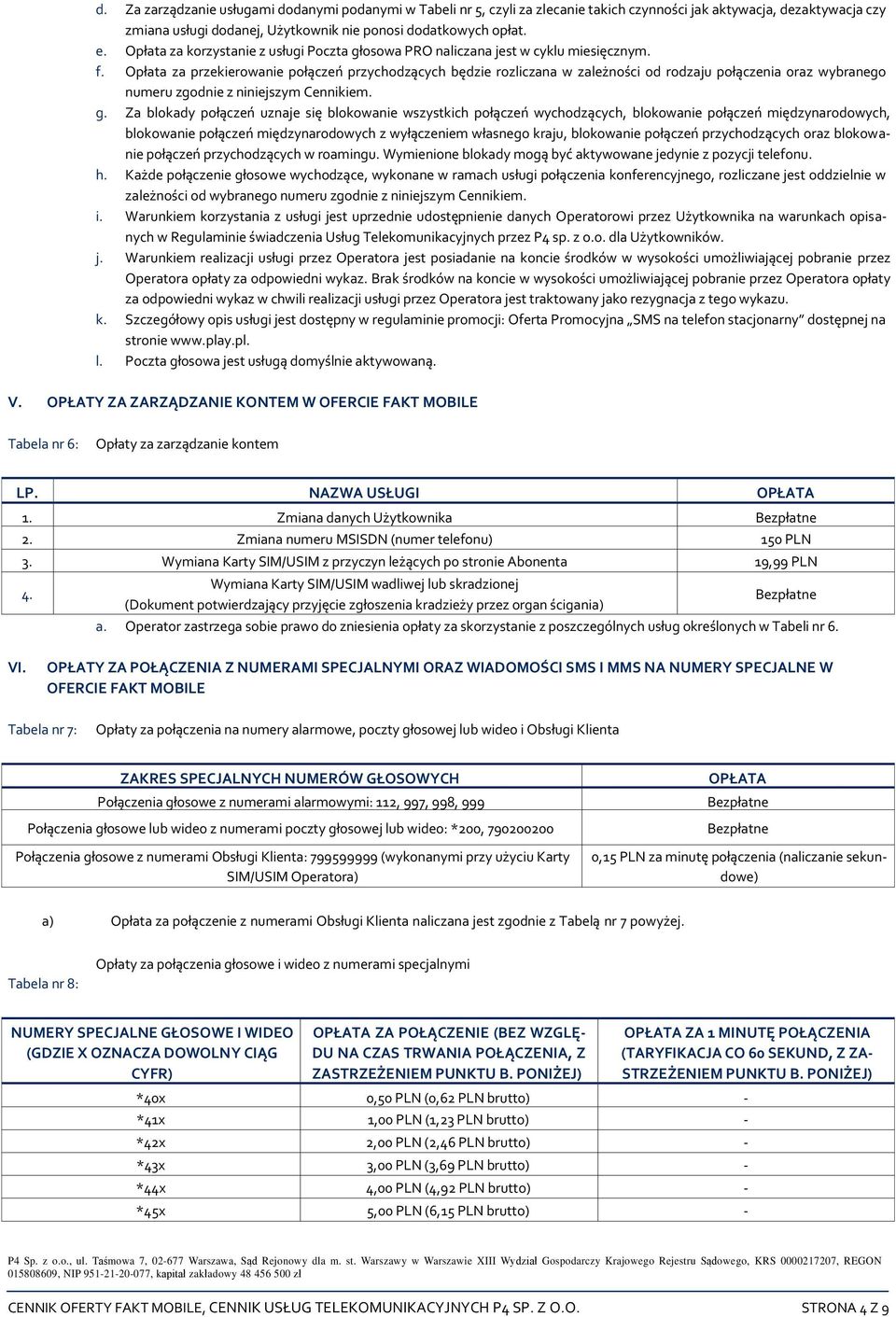 Opłata za przekierowanie połączeń przychodzących będzie rozliczana w zależności od rodzaju połączenia oraz wybranego numeru zgodnie z niniejszym Cennikiem. g.