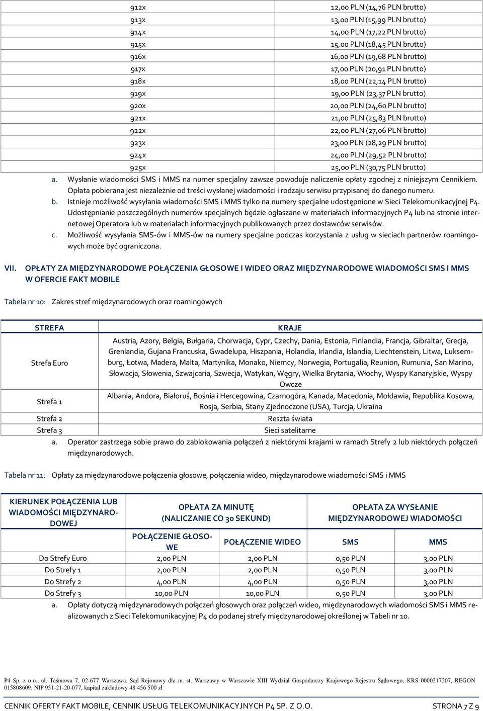 PLN (28,29 PLN brutto) 24,00 PLN (29,52 PLN brutto) 25,00 PLN (30,75 PLN brutto) a. Wysłanie wiadomości SMS i MMS na numer specjalny zawsze powoduje naliczenie opłaty zgodnej z niniejszym Cennikiem.
