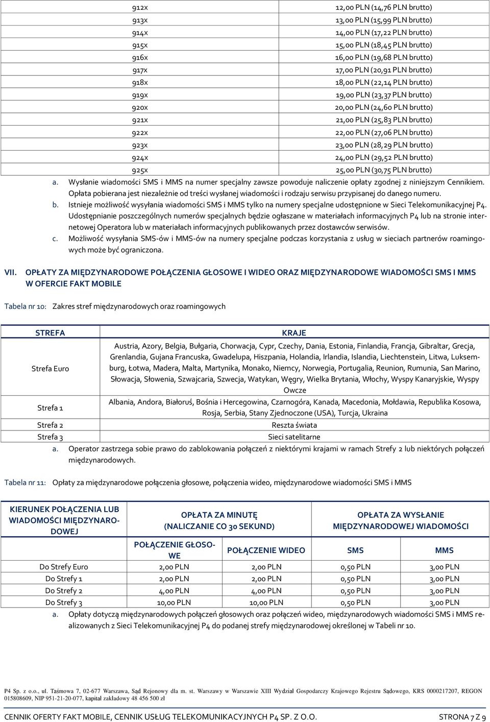 PLN (28,29 PLN brutto) 24,00 PLN (29,52 PLN brutto) 25,00 PLN (30,75 PLN brutto) a. Wysłanie wiadomości SMS i MMS na numer specjalny zawsze powoduje naliczenie opłaty zgodnej z niniejszym Cennikiem.