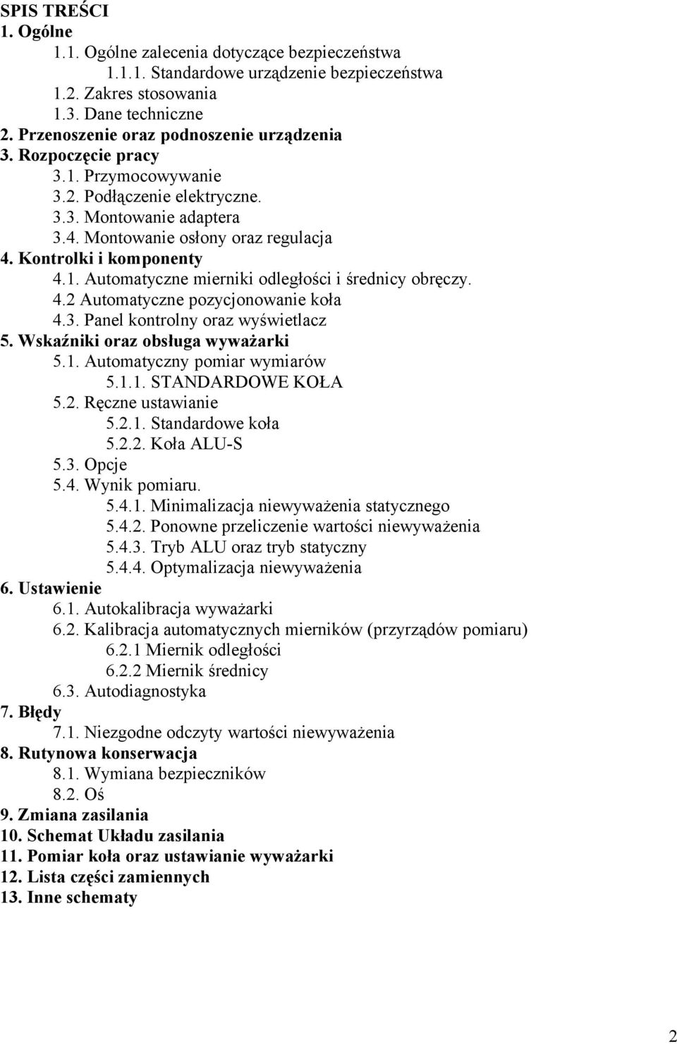 Kontrolki i komponenty 4.1. Automatyczne mierniki odległości i średnicy obręczy. 4.2 Automatyczne pozycjonowanie koła 4.3. Panel kontrolny oraz wyświetlacz 5. Wskaźniki oraz obsługa wyważarki 5.1. Automatyczny pomiar wymiarów 5.