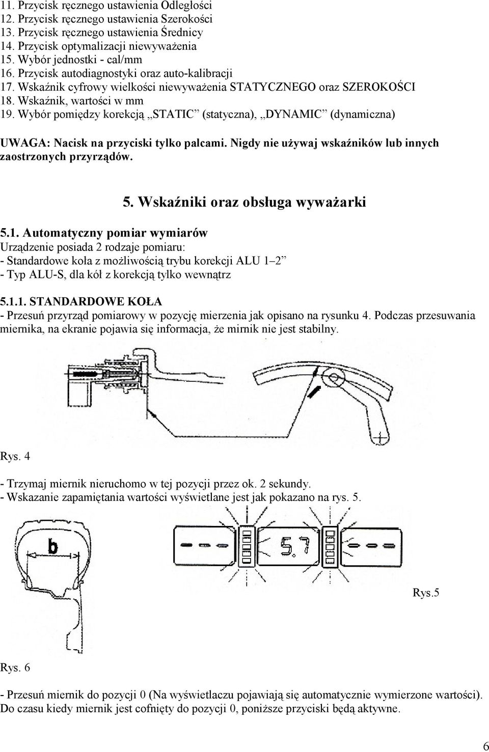 Wybór pomiędzy korekcją STATIC (statyczna), DYNAMIC (dynamiczna) UWAGA: Nacisk na przyciski tylko palcami. Nigdy nie używaj wskaźników lub innych zaostrzonych przyrządów. 5.