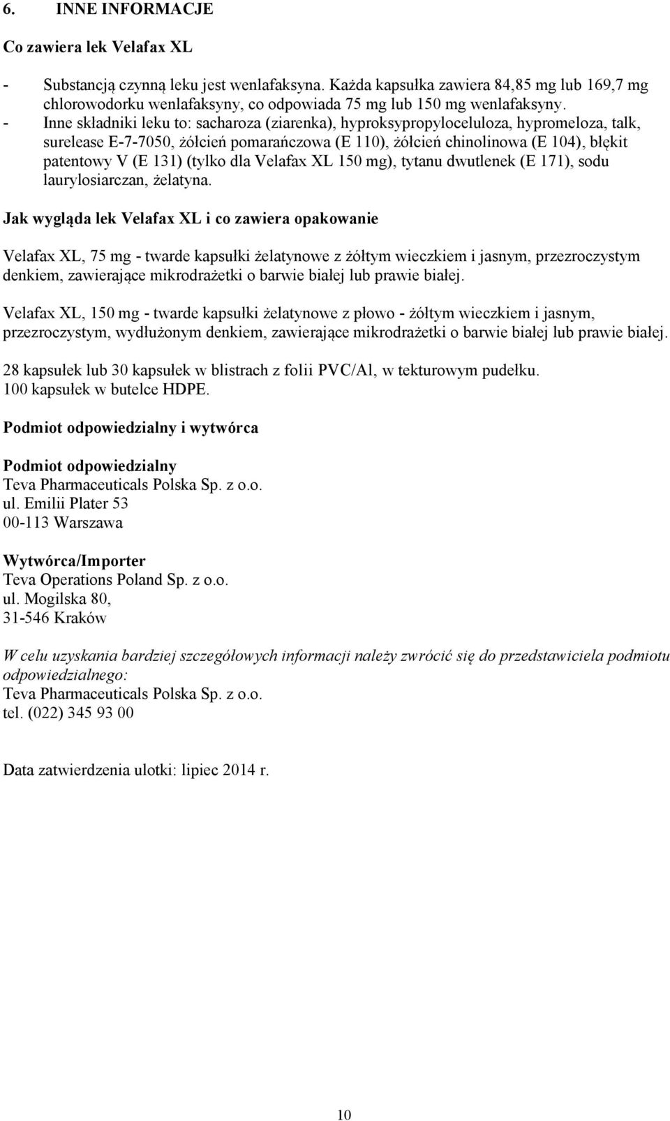 - Inne składniki leku to: sacharoza (ziarenka), hyproksypropyloceluloza, hypromeloza, talk, surelease E-7-7050, żółcień pomarańczowa (E 110), żółcień chinolinowa (E 104), błękit patentowy V (E 131)