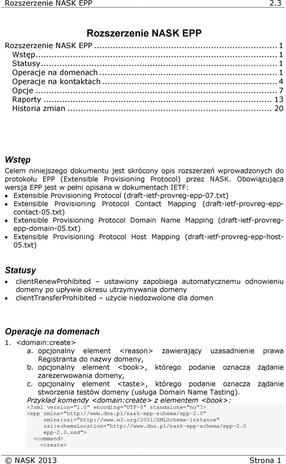 Obowiązująca wersja EPP jest w pełni opisana w dokumentach IETF: Extensible Provisioning Protocol (draft-ietf-provreg-epp-07.