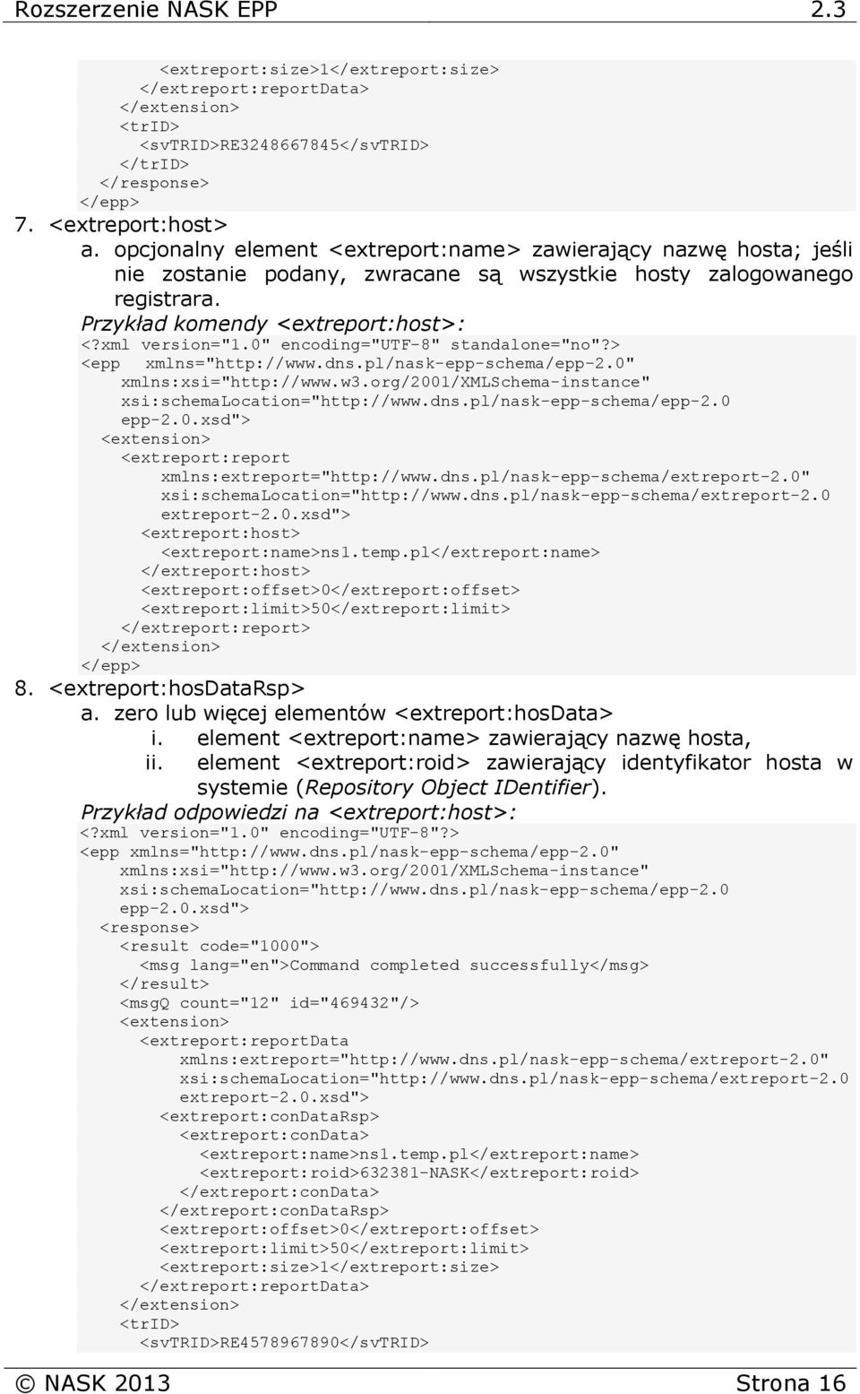 Przykład komendy <extreport:host>: <extreport:report xmlns:extreport="http://www.dns.pl/nask-epp-schema/extreport-2.0" xsi:schemalocation="http://www.dns.pl/nask-epp-schema/extreport-2.0 <extreport:host> <extreport:name>ns1.