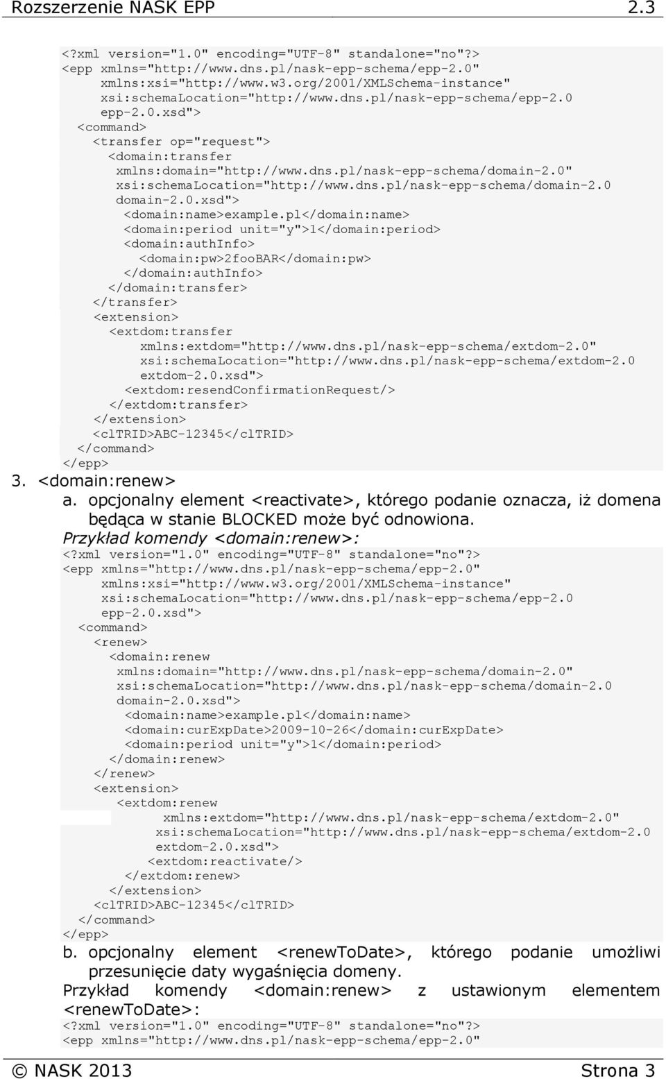 dns.pl/nask-epp-schema/extdom-2.0" xsi:schemalocation="http://www.dns.pl/nask-epp-schema/extdom-2.0 extdom-2.0.xsd"> <extdom:resendconfirmationrequest/> </extdom:transfer> 3. <domain:renew> a.