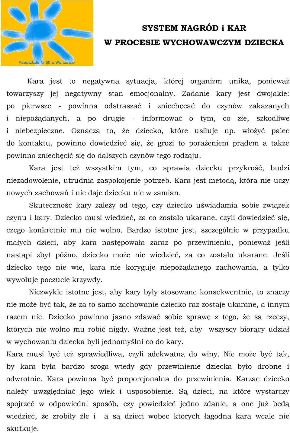 Oznacza to, że dziecko, które usiłuje np. włożyć palec do kontaktu, powinno dowiedzieć się, że grozi to porażeniem prądem a także powinno zniechęcić się do dalszych czynów tego rodzaju.