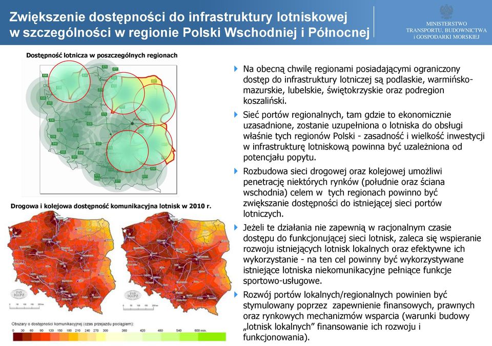 Na obecną chwilę regionami posiadającymi ograniczony dostęp do infrastruktury lotniczej są podlaskie, warmińskomazurskie, lubelskie, świętokrzyskie oraz podregion koszaliński.