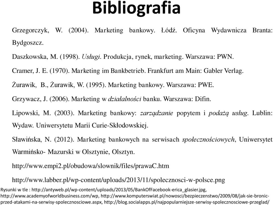 Lipowski, M. (2003). Marketing bankowy: zarządzanie popytem i podażą usług. Lublin: Wydaw. Uniwersytetu Marii Curie-Skłodowskiej. Sławińska, N. (2012).