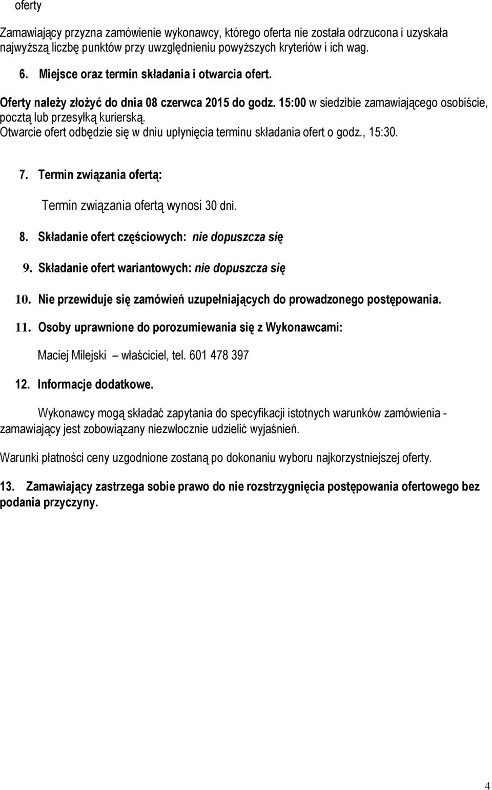 Otwarcie ofert odbędzie się w dniu upłynięcia terminu składania ofert o godz., 15:30. 7. Termin związania ofertą: Termin związania ofertą wynosi 30 dni. 8.