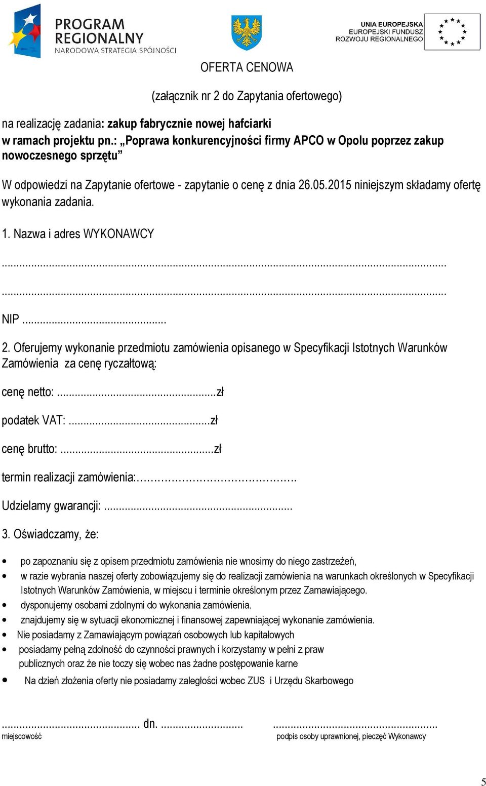 1. Nazwa i adres WYKONAWCY...... NIP... 2. Oferujemy wykonanie przedmiotu zamówienia opisanego w Specyfikacji Istotnych Warunków Zamówienia za cenę ryczałtową: cenę netto:...zł podatek VAT:.