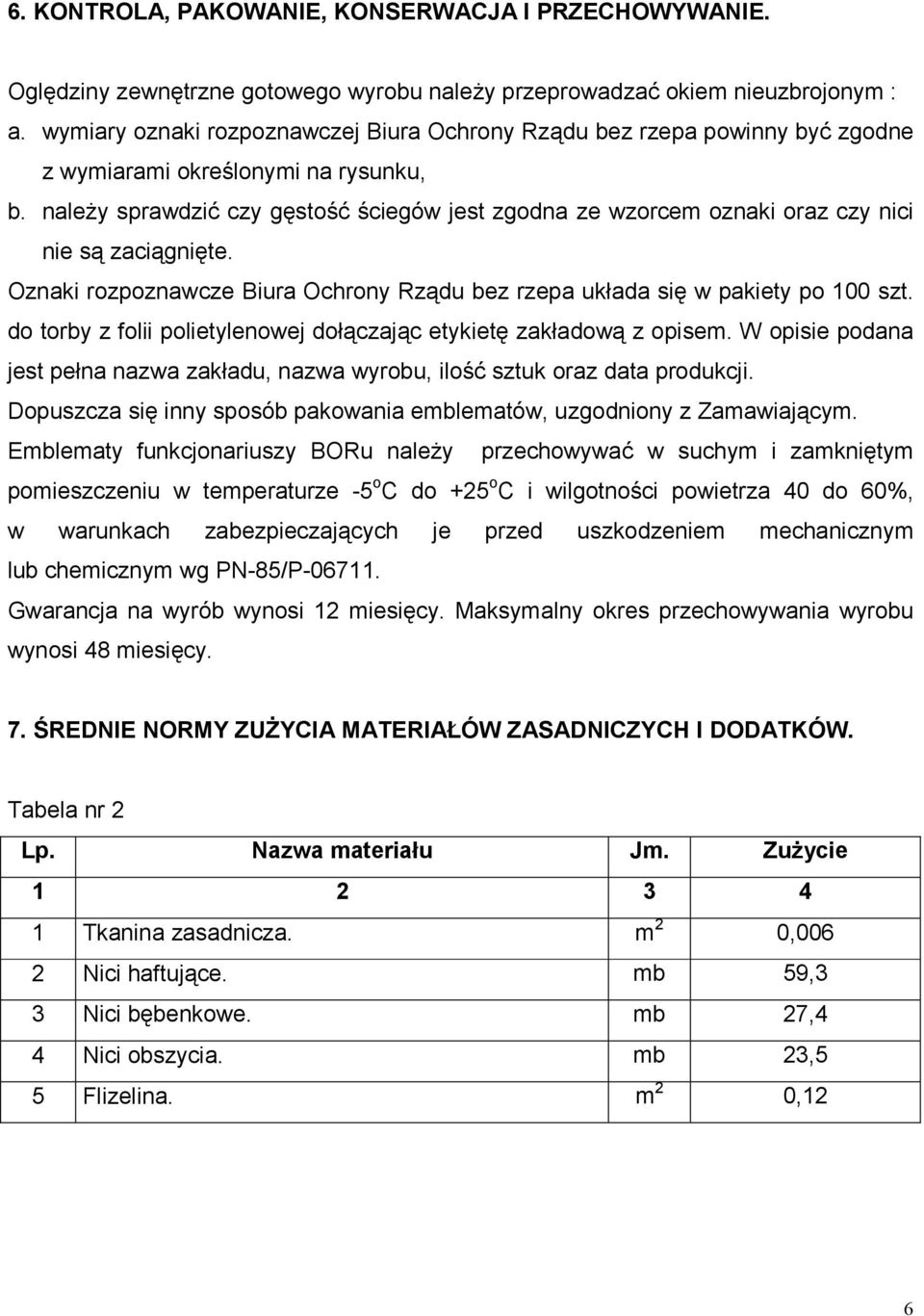należy sprawdzić czy gęstość ściegów jest zgodna ze wzorcem oznaki oraz czy nici nie są zaciągnięte. Oznaki rozpoznawcze Biura Ochrony Rządu bez rzepa układa się w pakiety po 100 szt.