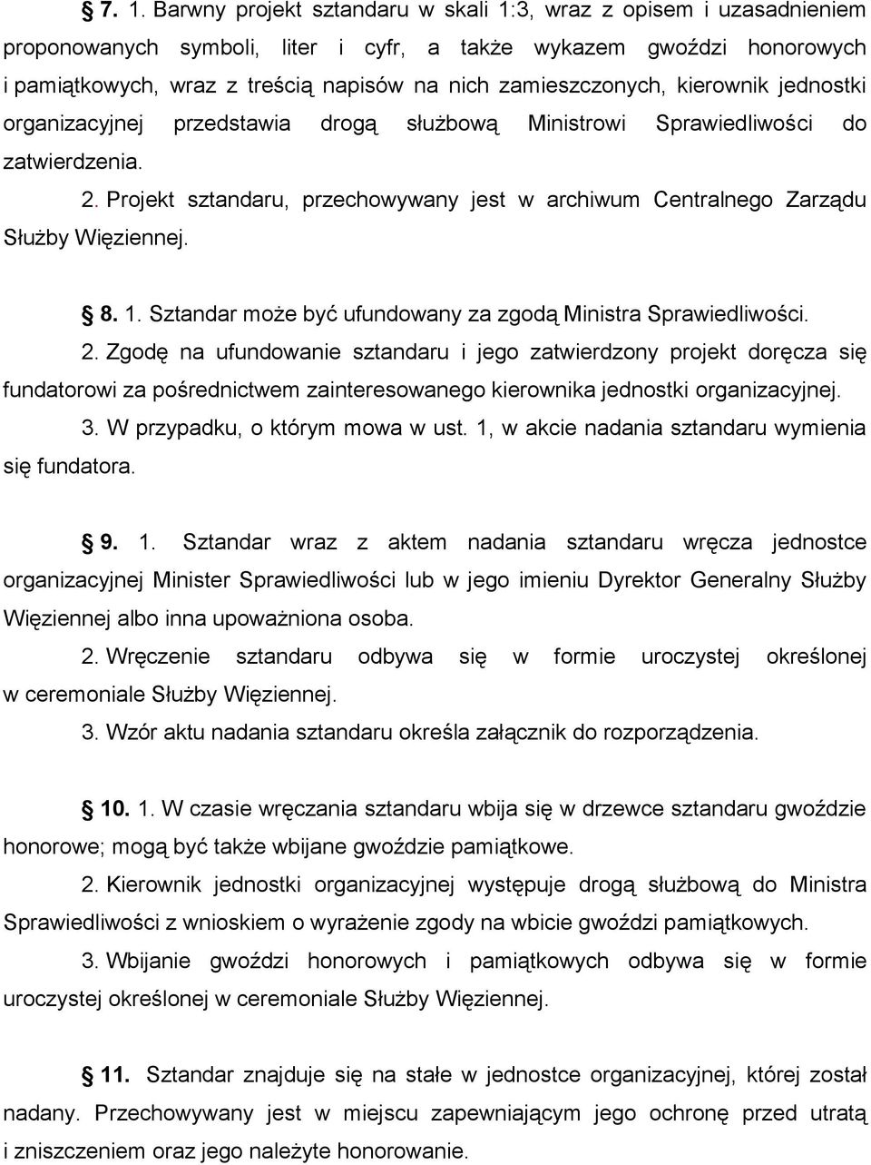 Projekt sztandaru, przechowywany jest w archiwum Centralnego Zarządu Służby Więziennej. 8. 1. Sztandar może być ufundowany za zgodą Ministra Sprawiedliwości. 2.