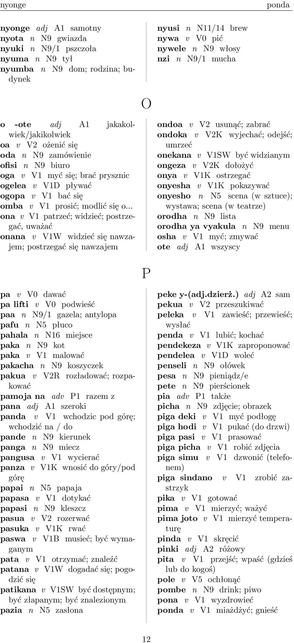 .. ona v V1 patrzeć; widzieć; postrzegać, uważać onana v V1W widzieć się nawzajem; postrzegać się nawzajem ondoa v V2 usunąć; zabrać ondoka v V2K wyjechać; odejść; umrzeć onekana v V1SW być widzianym