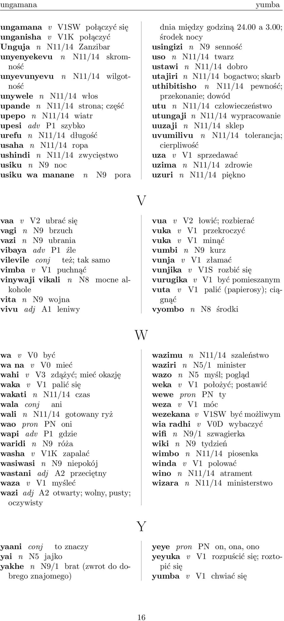 00; środek nocy usingizi n N9 senność uso n N11/14 twarz ustawi n N11/14 dobro utajiri n N11/14 bogactwo; skarb uthibitisho n N11/14 pewność; przekonanie; dowód utu n N11/14 człowieczeństwo utungaji