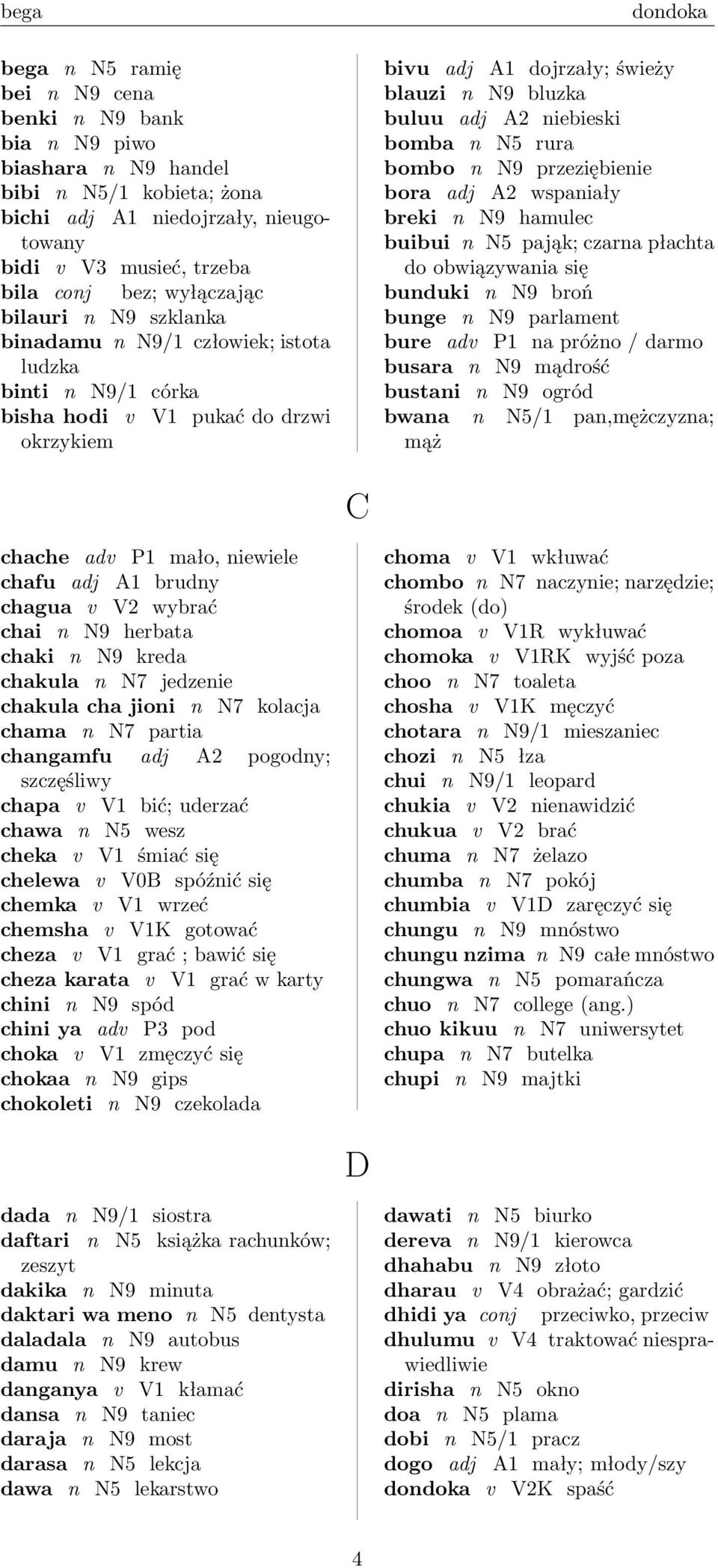 A2 niebieski bomba n N5 rura bombo n N9 przeziębienie bora adj A2 wspaniały breki n N9 hamulec buibui n N5 pająk; czarna płachta do obwiązywania się bunduki n N9 broń bunge n N9 parlament bure adv P1