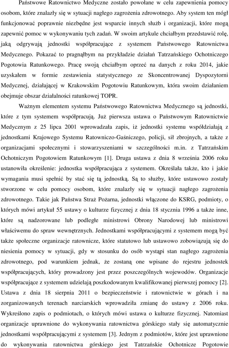 W swoim artykule chciałbym przedstawić rolę, jaką odgrywają jednostki współpracujące z systemem Państwowego Ratownictwa Medycznego.