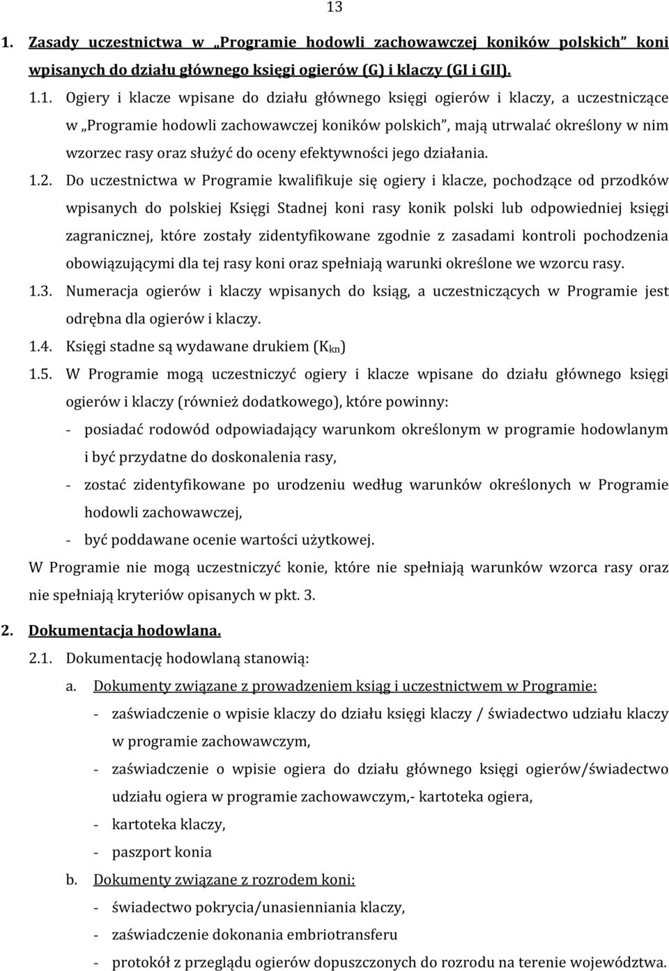 Do uczestnictwa w Programie kwalifikuje się ogiery i klacze, pochodzące od przodków wpisanych do polskiej Księgi Stadnej koni rasy konik polski lub odpowiedniej księgi zagranicznej, które zostały